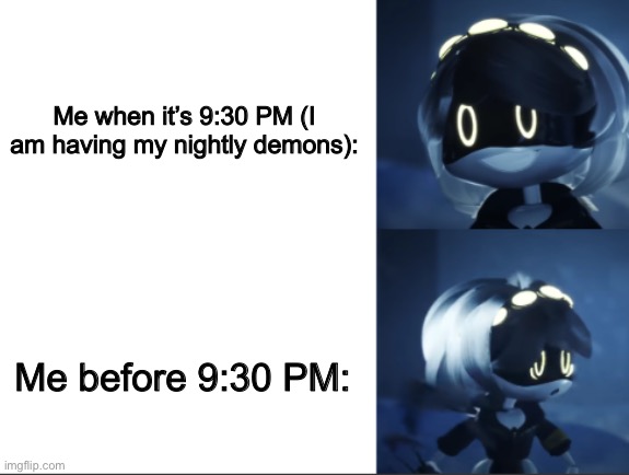 Me before 9:30 PM compared to me before 9:30 PM be like: | Me when it’s 9:30 PM (I am having my nightly demons):; Me before 9:30 PM: | image tagged in happy and scared v | made w/ Imgflip meme maker