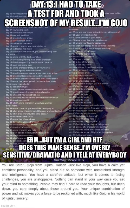 DAY:13:I HAD TO TAKE A TEST FOR AND TOOK A SCREENSHOT OF MY RESULT...I'M GOJO; ERM...BUT I'M A GIRL AND HTF DOES THIS MAKE SENSE..I'M OVERLY SENSITIVE/DRAMATIC AND I YELL AT EVERYBODY | image tagged in 100 day anime challenge | made w/ Imgflip meme maker