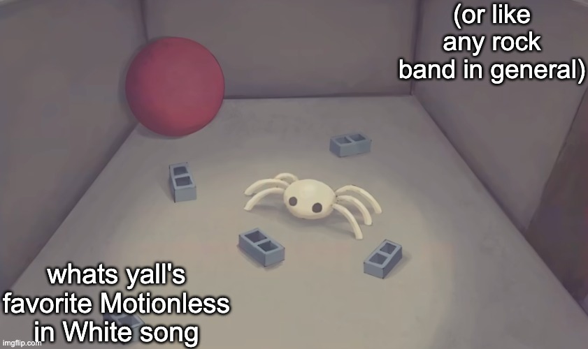 analog silly 2 | (or like any rock band in general); whats yall's favorite Motionless in White song | image tagged in analog silly 2 | made w/ Imgflip meme maker