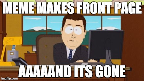 Aaaaand Its Gone | MEME MAKES FRONT PAGE AAAAAND ITS GONE | image tagged in memes,aaaaand its gone | made w/ Imgflip meme maker