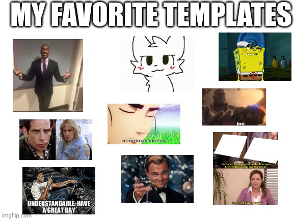 My favorite meme templates | MY FAVORITE TEMPLATES | image tagged in blank white template | made w/ Imgflip meme maker