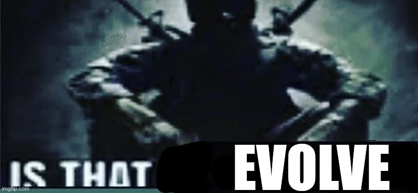 IS THAT A | EVOLVE | image tagged in is that a | made w/ Imgflip meme maker