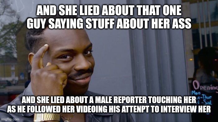 Roll Safe Think About It Meme | AND SHE LIED ABOUT THAT ONE GUY SAYING STUFF ABOUT HER ASS AND SHE LIED ABOUT A MALE REPORTER TOUCHING HER AS HE FOLLOWED HER VIDEOING HIS A | image tagged in memes,roll safe think about it | made w/ Imgflip meme maker