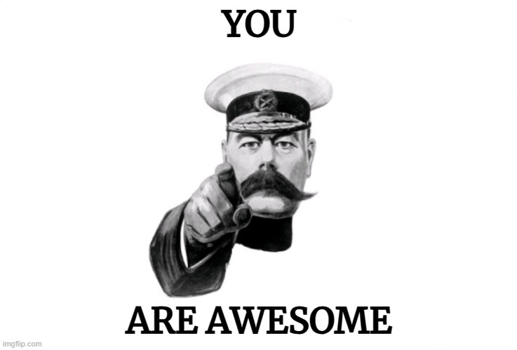 lord Kitchener | YOU; ARE AWESOME | image tagged in lord kitchener | made w/ Imgflip meme maker