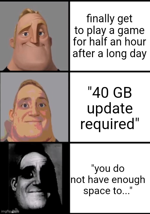 im done with life now | finally get to play a game for half an hour after a long day; "40 GB update required"; "you do not have enough space to..." | image tagged in 3 frame uncanny mr incredible | made w/ Imgflip meme maker