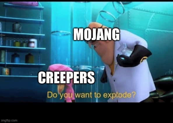 Do you want to explode | MOJANG; CREEPERS | image tagged in do you want to explode | made w/ Imgflip meme maker