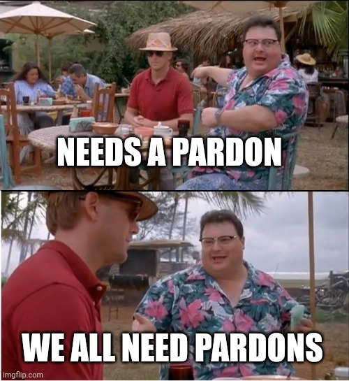 Hey! This Guy | NEEDS A PARDON; WE ALL NEED PARDONS | image tagged in memes,see nobody cares | made w/ Imgflip meme maker