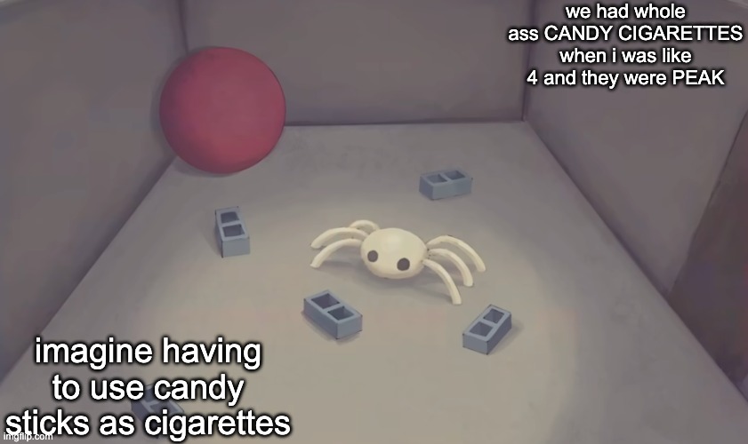 i see kids my age say "what's vhs" and i realize how fucking broke we were | we had whole ass CANDY CIGARETTES when i was like 4 and they were PEAK; imagine having to use candy sticks as cigarettes | image tagged in analog silly 2 | made w/ Imgflip meme maker