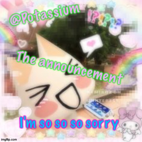 Potassium's Sillycore Template | I'm so so so sorry | image tagged in potassium's sillycore template | made w/ Imgflip meme maker