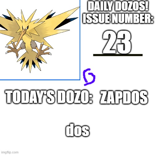 Daily Dozos Template | 23; ZAPDOS; dos | image tagged in daily dozos template | made w/ Imgflip meme maker