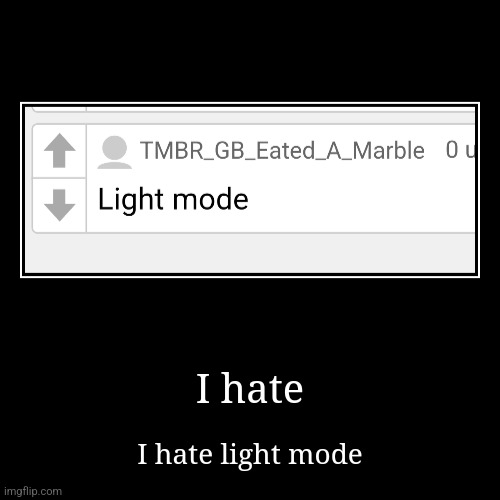 I hate | I hate light mode | image tagged in funny,demotivationals | made w/ Imgflip demotivational maker