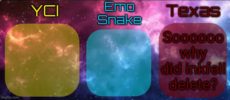 YCI EmoSnake Texas Shared temp | Soooooo why did inkfell delete? | image tagged in yci emosnake texas shared temp | made w/ Imgflip meme maker