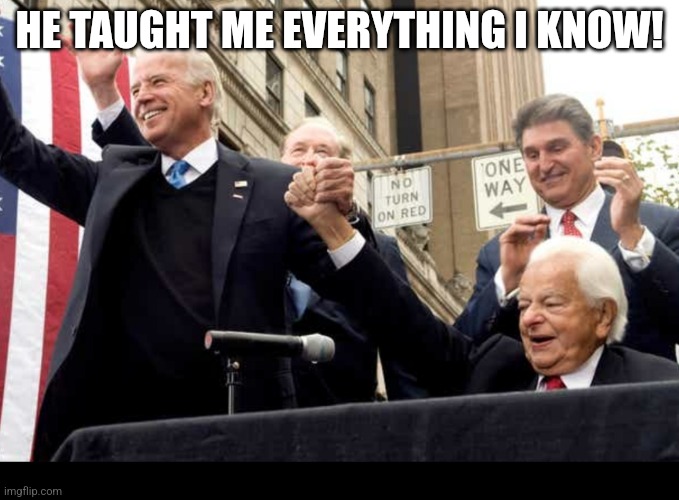 Biden with Robert Byrd kkk chapter leader | HE TAUGHT ME EVERYTHING I KNOW! | image tagged in biden with robert byrd kkk chapter leader | made w/ Imgflip meme maker