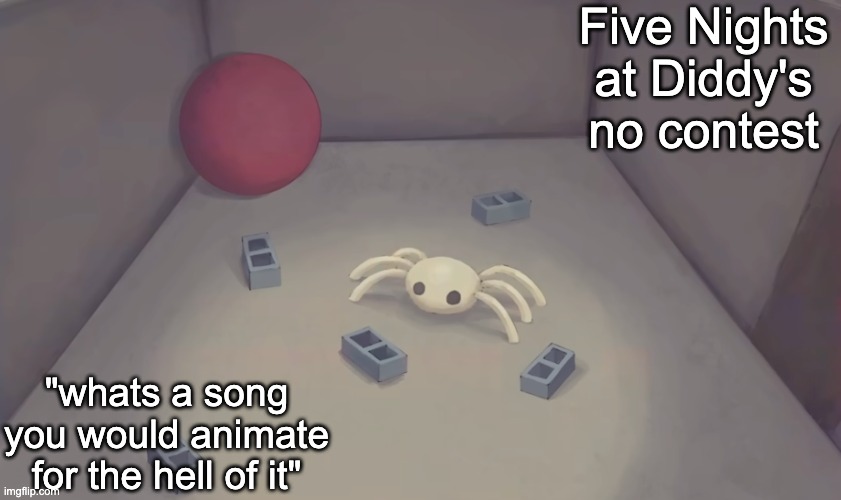 analog silly 2 | Five Nights at Diddy's no contest; "whats a song you would animate for the hell of it" | image tagged in analog silly 2 | made w/ Imgflip meme maker