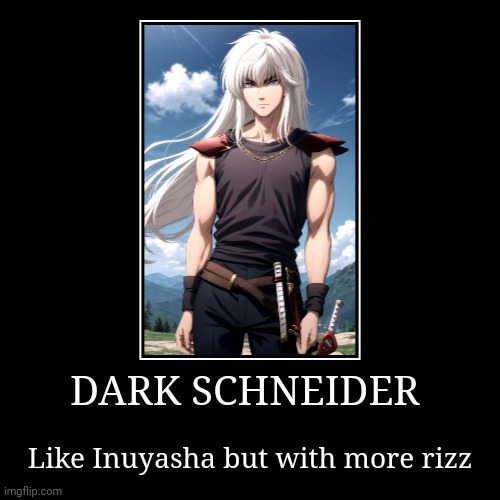 He sure is, innit? | DARK SCHNEIDER | Like Inuyasha but with more rizz | image tagged in funny,demotivationals,anime,bastard heavy metal dark fantasy,dark schneider,inuyasha | made w/ Imgflip demotivational maker