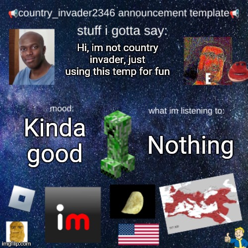 country_invader2346 | Hi, im not country invader, just using this temp for fun; Kinda good; Nothing | image tagged in country_invader2346 | made w/ Imgflip meme maker