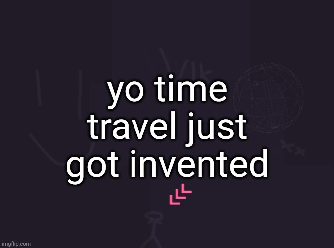 check the date | yo time travel just got invented | image tagged in vik's image | made w/ Imgflip meme maker