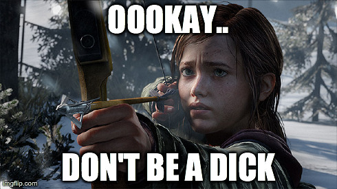 OOOKAY.. DON'T BE A DICK | image tagged in gaming | made w/ Imgflip meme maker