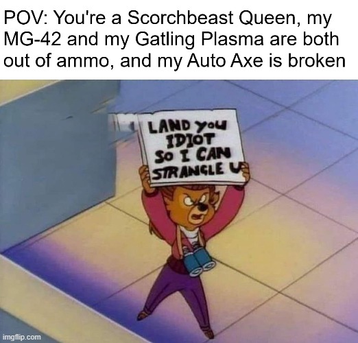 This has happened to me more times than I'd like to admit. | image tagged in fallout 76,talespin,scorchbeast queen,fallout | made w/ Imgflip meme maker