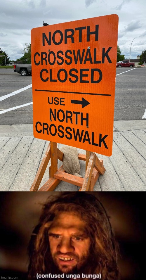 North crosswalk | image tagged in confused unga bunga,crosswalk,you had one job,memes,north,arrow | made w/ Imgflip meme maker