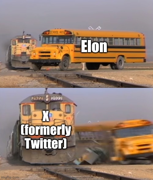 Twitter rebrand be like: | Elon; X (formerly Twitter) | image tagged in a train hitting a school bus,elon musk buying twitter,twitter | made w/ Imgflip meme maker