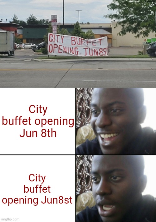 Jun8st | City buffet opening Jun 8th; City buffet opening Jun8st | image tagged in happy / shock,buffet,city buffet,june,you had one job,memes | made w/ Imgflip meme maker