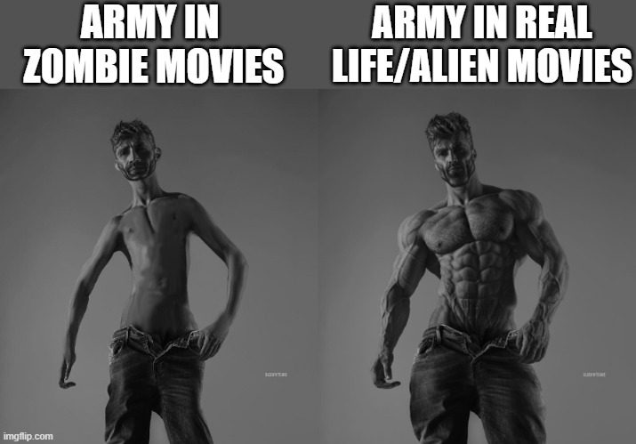 Army in Zombie Movies be like | ARMY IN 
ZOMBIE MOVIES; ARMY IN REAL LIFE/ALIEN MOVIES | image tagged in weak gigachad vs strong gigachad comparison,zombies,army,us army,zombie apocalypse | made w/ Imgflip meme maker