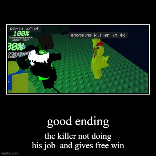 forsaken good ending | good ending | the killer not doing his job  and gives free win | image tagged in funny,demotivationals | made w/ Imgflip demotivational maker