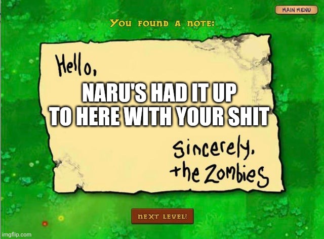 Letter From The Zombies | NARU'S HAD IT UP TO HERE WITH YOUR SHIT | image tagged in letter from the zombies | made w/ Imgflip meme maker