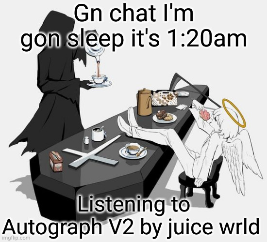 gn | Gn chat I'm gon sleep it's 1:20am; Listening to Autograph V2 by juice wrld | image tagged in avogado6,good night | made w/ Imgflip meme maker