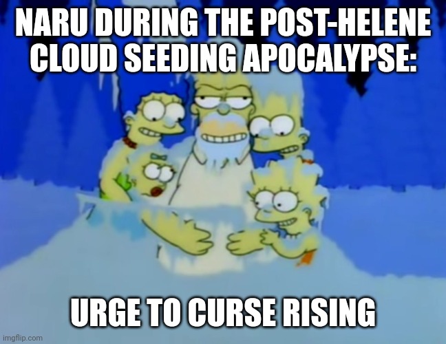 Urge to kill rising  | NARU DURING THE POST-HELENE CLOUD SEEDING APOCALYPSE:; URGE TO CURSE RISING | image tagged in urge to kill rising | made w/ Imgflip meme maker