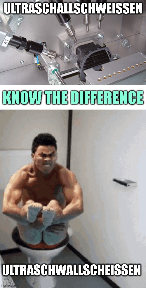 Know the difference | ULTRASCHALLSCHWEISSEN; KNOW THE DIFFERENCE; ULTRASCHWALLSCHEISSEN | image tagged in german,ultra,the importancy of w | made w/ Imgflip meme maker