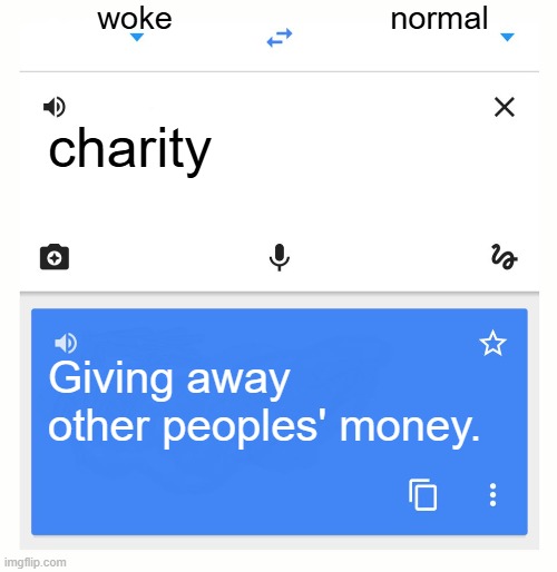 Google Translate | woke; normal; charity; Giving away other peoples' money. | image tagged in google translate | made w/ Imgflip meme maker