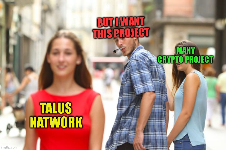 Distracted Boyfriend | BUT I WANT THIS PROJECT; MANY CRYPTO PROJECT; TALUS NATWORK | image tagged in memes,distracted boyfriend | made w/ Imgflip meme maker
