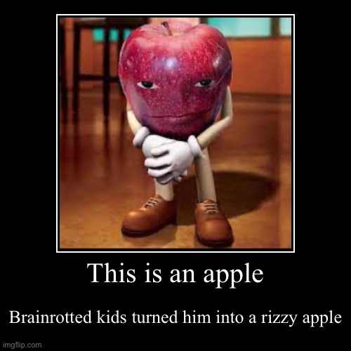 This is what gen alpha did to this poor apple | This is an apple | Brainrotted kids turned him into a rizzy apple | image tagged in funny,demotivationals | made w/ Imgflip demotivational maker