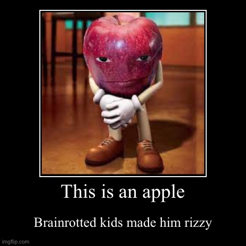 The brainrotted kids are getting dummy strong | This is an apple | Brainrotted kids made him rizzy | image tagged in funny,demotivationals | made w/ Imgflip demotivational maker