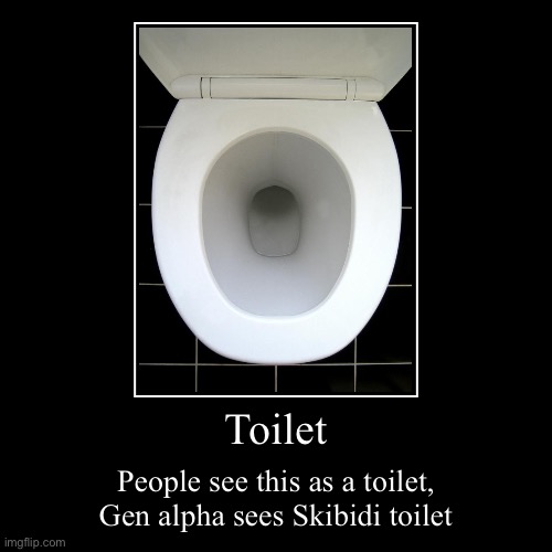 Skibidi Alpha | Toilet | People see this as a toilet, Gen alpha sees Skibidi toilet | image tagged in funny,demotivationals | made w/ Imgflip demotivational maker