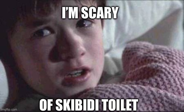 Skibidi | I’M SCARY; OF SKIBIDI TOILET | image tagged in memes,i see dead people | made w/ Imgflip meme maker