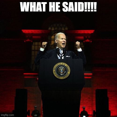 Biden Red Address | WHAT HE SAID!!!! | image tagged in biden red address | made w/ Imgflip meme maker