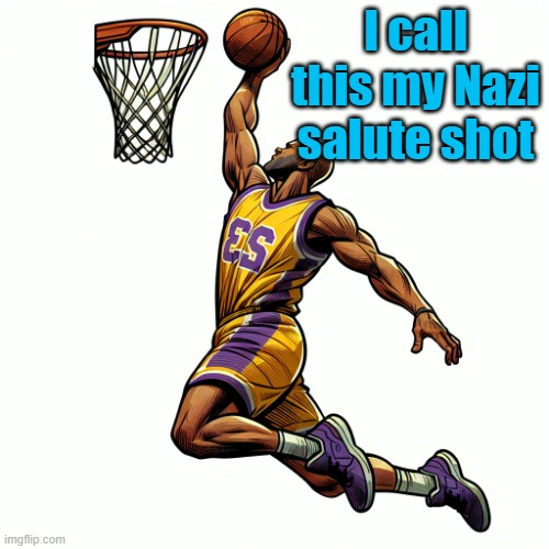 Now every time a hand goes up | I call this my Nazi salute shot | image tagged in lebron james dunking a basketball | made w/ Imgflip meme maker