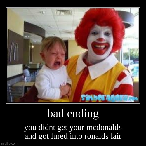 bad ending | you didnt get your mcdonalds and got lured into ronalds lair | image tagged in funny,demotivationals,mcdonalds,ronald mcdonald,food memes,baby crying | made w/ Imgflip demotivational maker