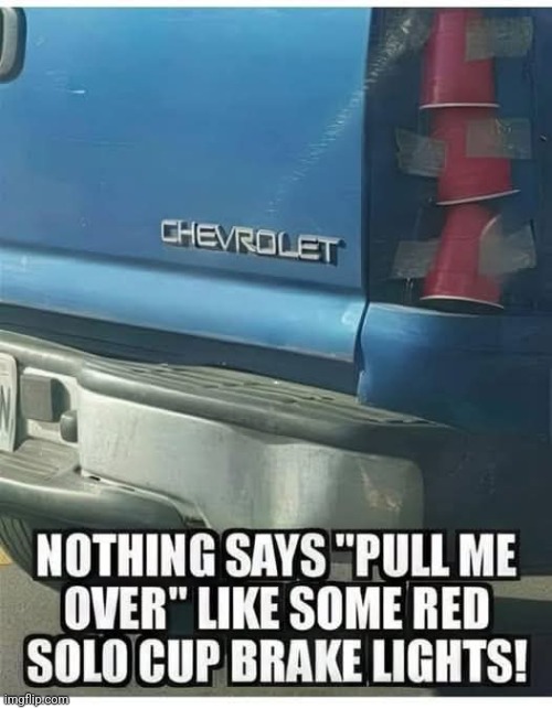 But it was LIGHT beer, officer... | image tagged in red solo cup,brake lights,cars,improvise adapt overcome,redneck ingenuity,cops | made w/ Imgflip meme maker