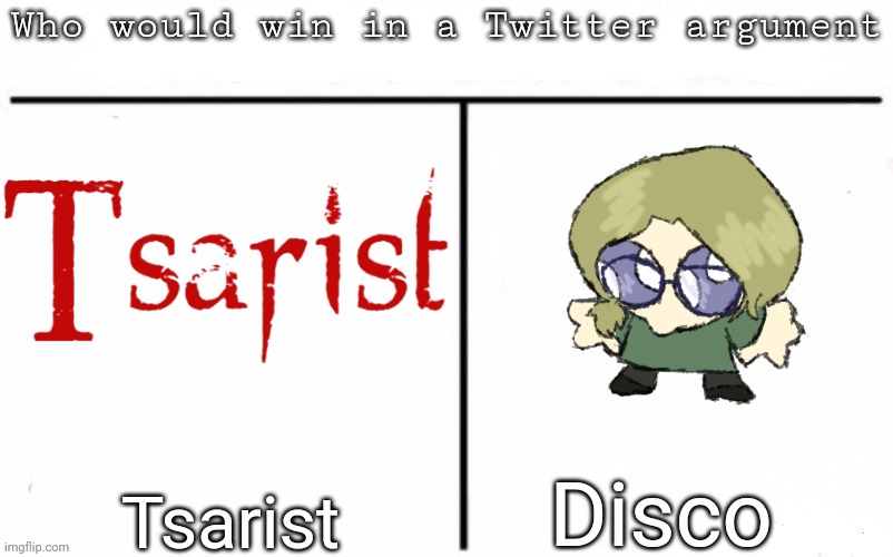 Pitting random mfs against each other | Disco; Tsarist | image tagged in pitting random mfs against each other,msmg,memes | made w/ Imgflip meme maker