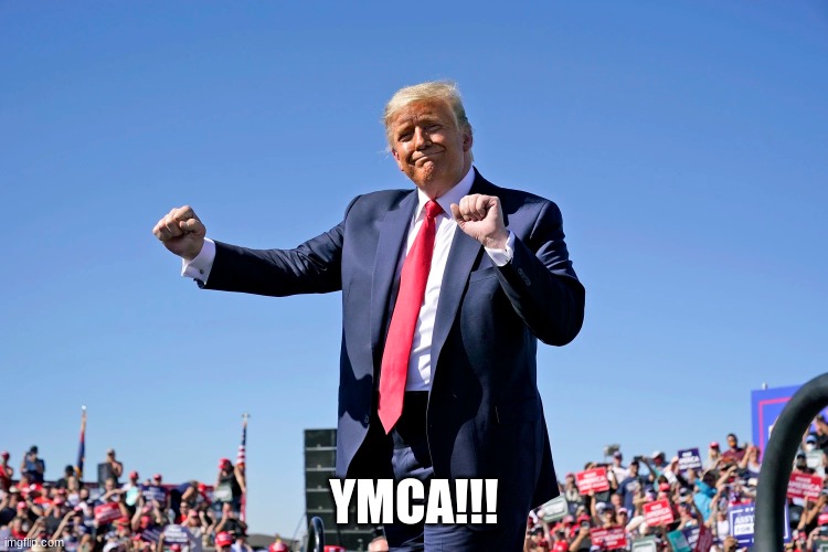 Trump meme | YMCA!!! | image tagged in memes,donald trump,trump,funny memes,maga | made w/ Imgflip meme maker