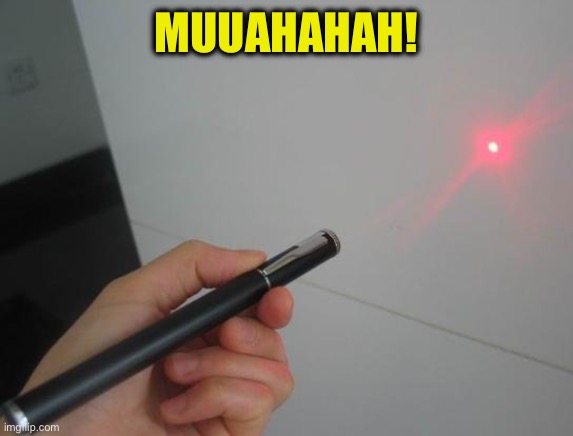 Laser pointer | MUUAHAHAH! | image tagged in laser pointer | made w/ Imgflip meme maker