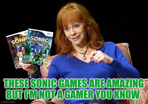 Reba Is Not A Gamer | THESE SONIC GAMES ARE AMAZING BUT I'M NOT A GAMER YOU KNOW | image tagged in reba mcentire,sonic the hedgehog,video games,country music | made w/ Imgflip meme maker