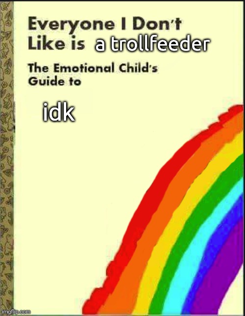 a trollfeeder idk | image tagged in everyone i don't like blank book | made w/ Imgflip meme maker