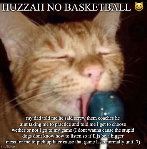 silly goober 2 | HUZZAH NO BASKETBALL 😸; my dad told me he said screw them coaches he aint taking me to practice and told me i get to choose wether or not i go to my game (I dont wanna cause the stupid dogs dont know how to listen so it’ll js be a bigger mess for me to pick up later cause that game lasts normally until 7) | image tagged in silly goober 2 | made w/ Imgflip meme maker