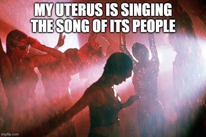 My Uterus is Singing the Song of its People | MY UTERUS IS SINGING THE SONG OF ITS PEOPLE | image tagged in blood,health,womben | made w/ Imgflip meme maker