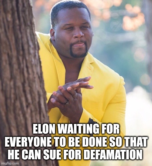 Black guy hiding behind tree | ELON WAITING FOR EVERYONE TO BE DONE SO THAT HE CAN SUE FOR DEFAMATION | image tagged in black guy hiding behind tree | made w/ Imgflip meme maker